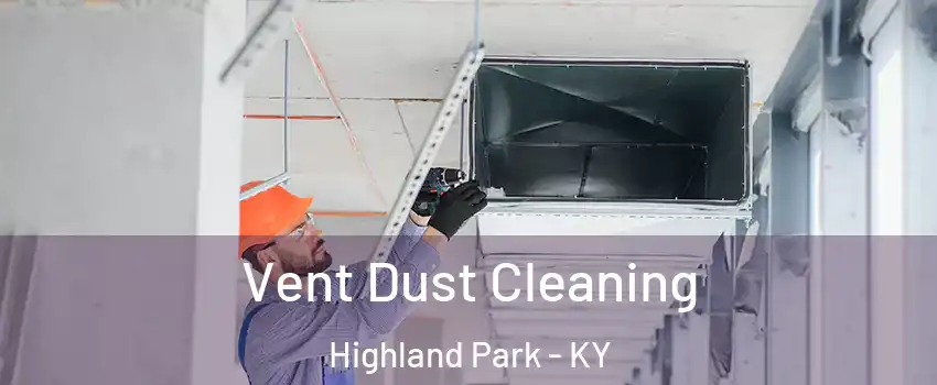 Vent Dust Cleaning Highland Park - KY