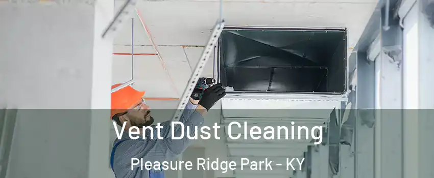 Vent Dust Cleaning Pleasure Ridge Park - KY