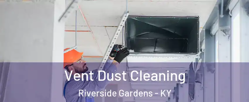 Vent Dust Cleaning Riverside Gardens - KY