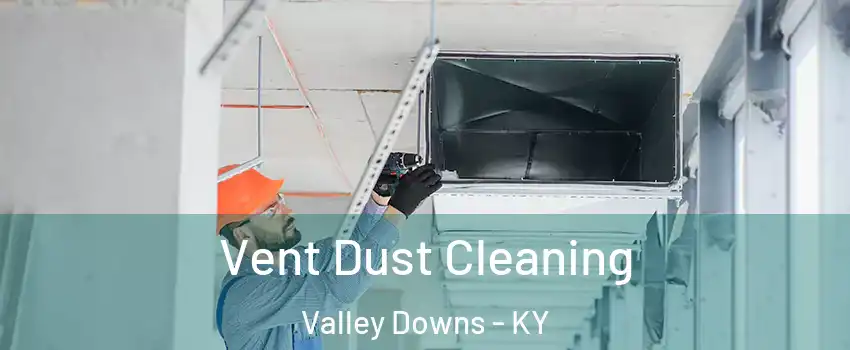 Vent Dust Cleaning Valley Downs - KY