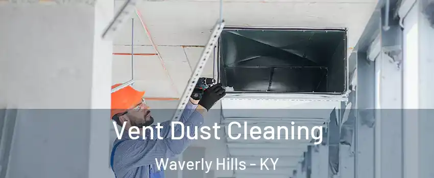 Vent Dust Cleaning Waverly Hills - KY