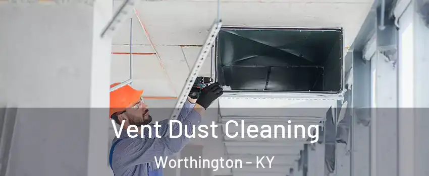 Vent Dust Cleaning Worthington - KY