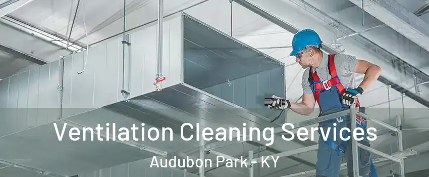 Ventilation Cleaning Services Audubon Park - KY