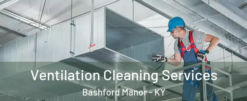 Ventilation Cleaning Services Bashford Manor - KY