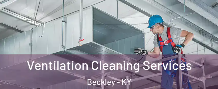 Ventilation Cleaning Services Beckley - KY