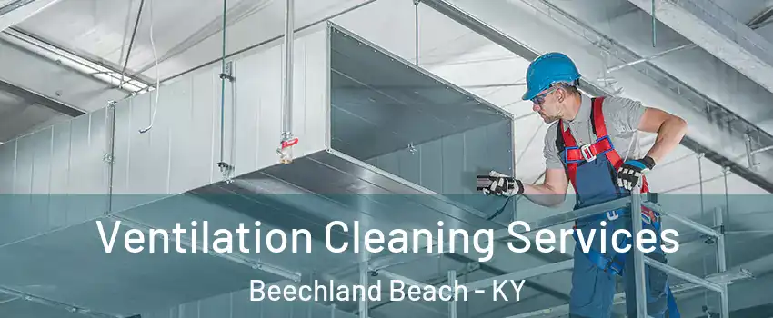 Ventilation Cleaning Services Beechland Beach - KY