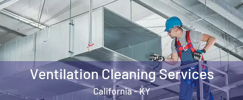 Ventilation Cleaning Services California - KY