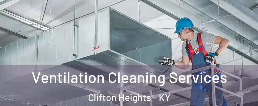 Ventilation Cleaning Services Clifton Heights - KY