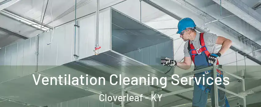 Ventilation Cleaning Services Cloverleaf - KY