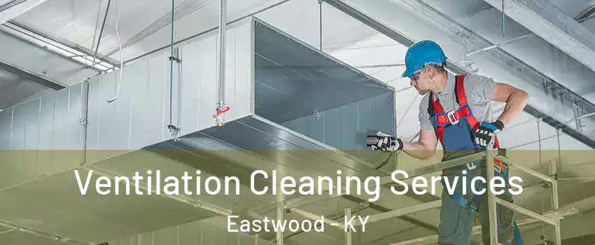 Ventilation Cleaning Services Eastwood - KY