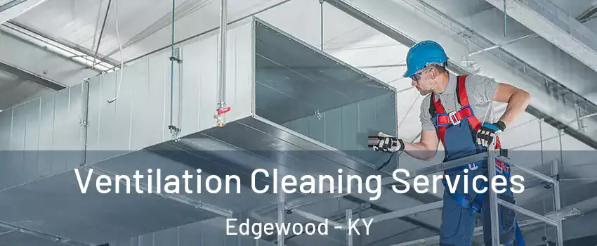 Ventilation Cleaning Services Edgewood - KY