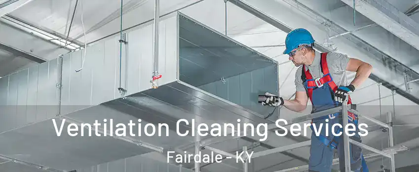 Ventilation Cleaning Services Fairdale - KY