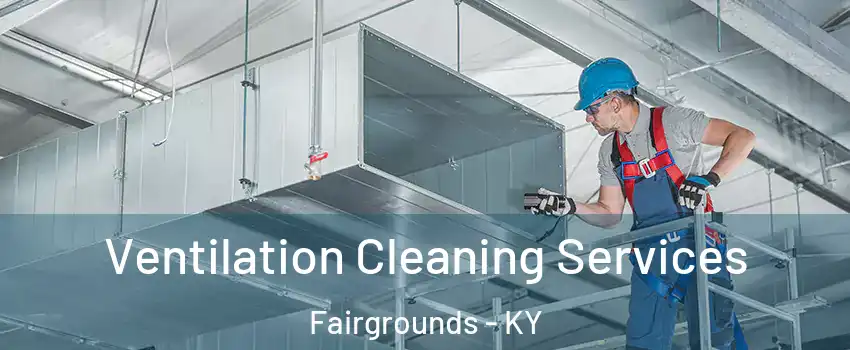 Ventilation Cleaning Services Fairgrounds - KY