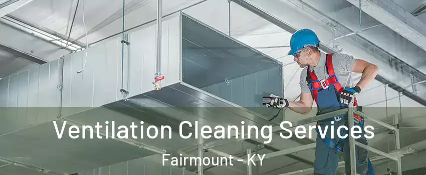 Ventilation Cleaning Services Fairmount - KY