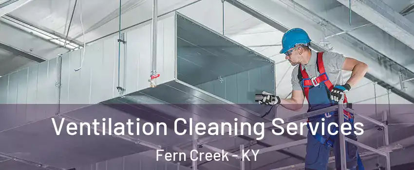 Ventilation Cleaning Services Fern Creek - KY