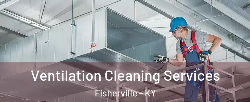 Ventilation Cleaning Services Fisherville - KY