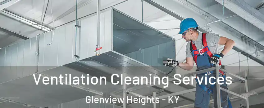 Ventilation Cleaning Services Glenview Heights - KY