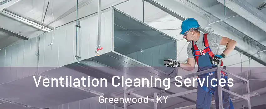 Ventilation Cleaning Services Greenwood - KY