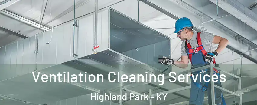 Ventilation Cleaning Services Highland Park - KY