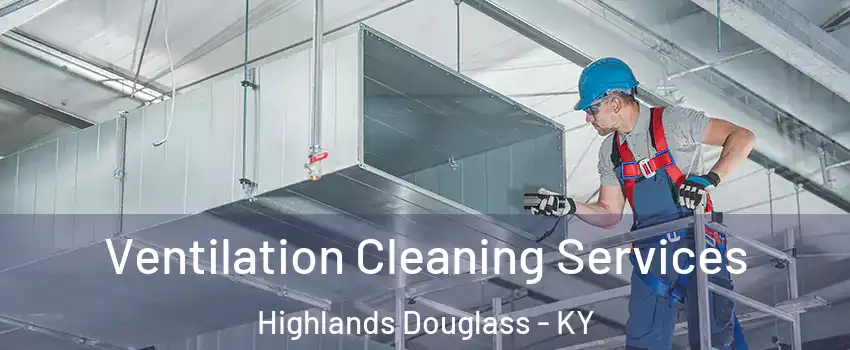 Ventilation Cleaning Services Highlands Douglass - KY