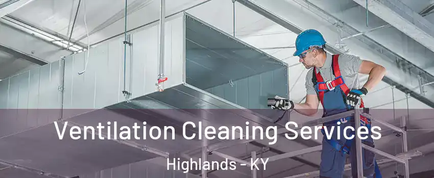 Ventilation Cleaning Services Highlands - KY