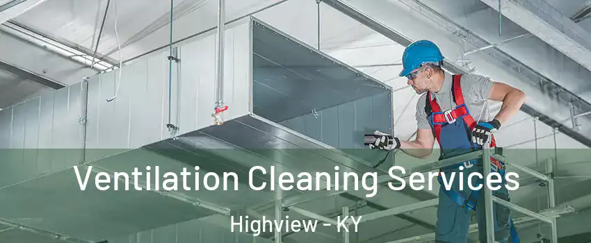 Ventilation Cleaning Services Highview - KY