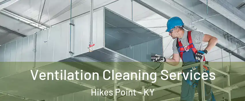 Ventilation Cleaning Services Hikes Point - KY