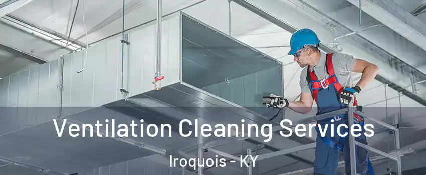 Ventilation Cleaning Services Iroquois - KY