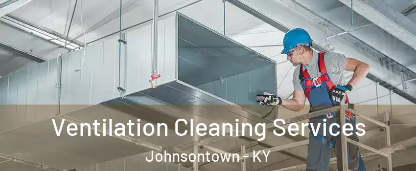 Ventilation Cleaning Services Johnsontown - KY