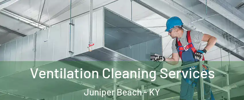 Ventilation Cleaning Services Juniper Beach - KY