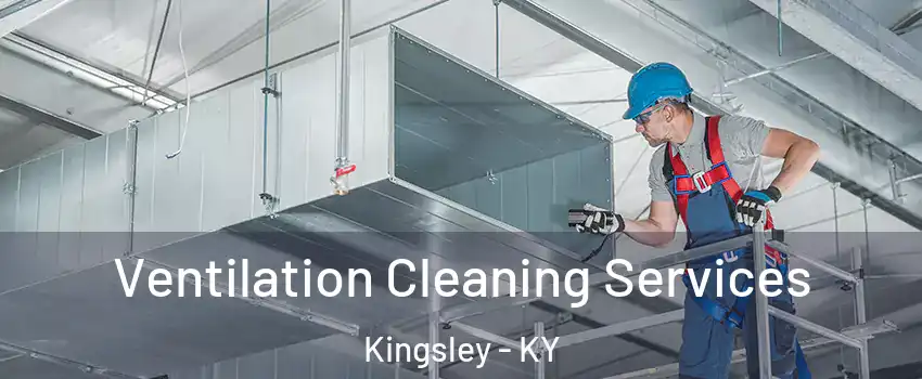 Ventilation Cleaning Services Kingsley - KY