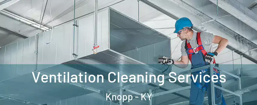 Ventilation Cleaning Services Knopp - KY