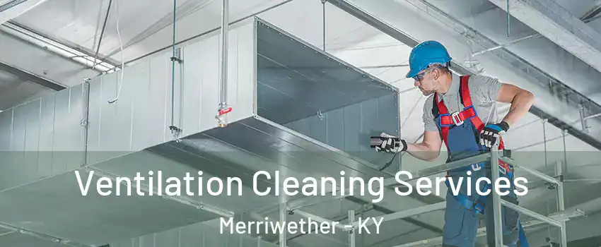 Ventilation Cleaning Services Merriwether - KY