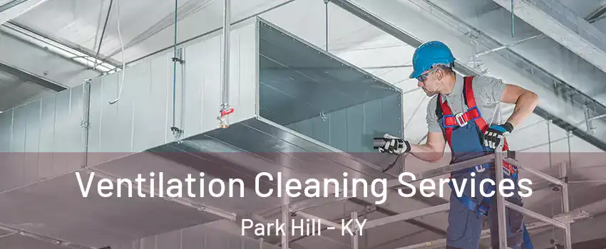 Ventilation Cleaning Services Park Hill - KY