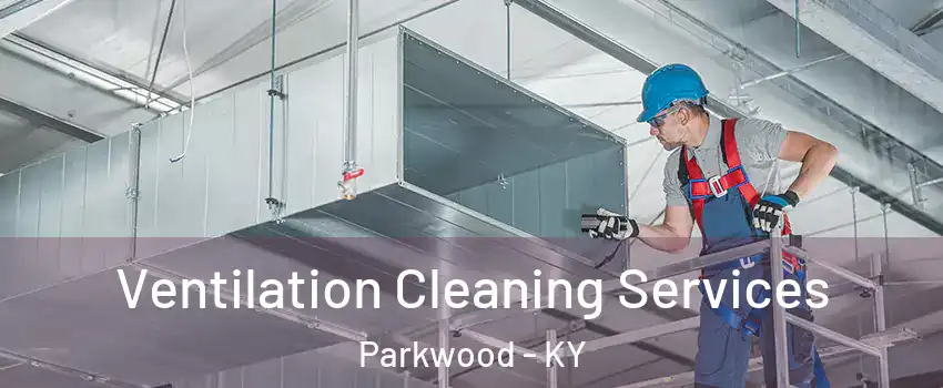 Ventilation Cleaning Services Parkwood - KY