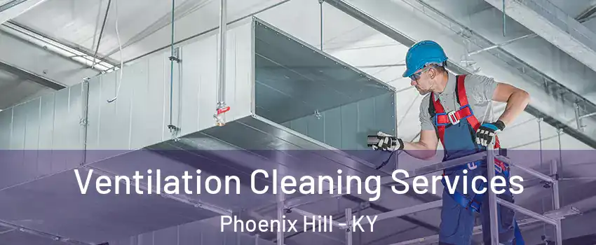 Ventilation Cleaning Services Phoenix Hill - KY