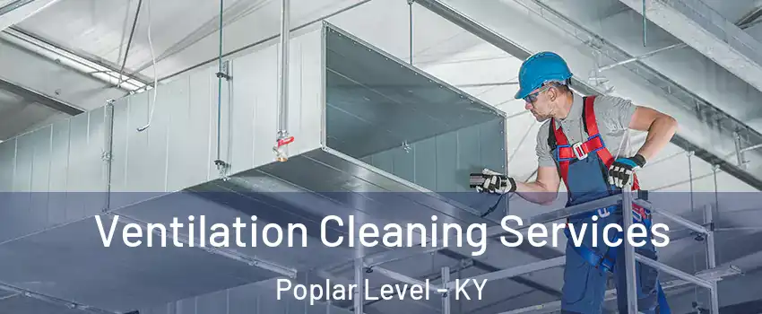 Ventilation Cleaning Services Poplar Level - KY