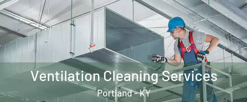 Ventilation Cleaning Services Portland - KY