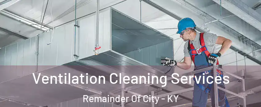 Ventilation Cleaning Services Remainder Of City - KY