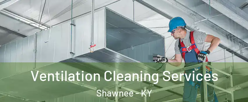 Ventilation Cleaning Services Shawnee - KY