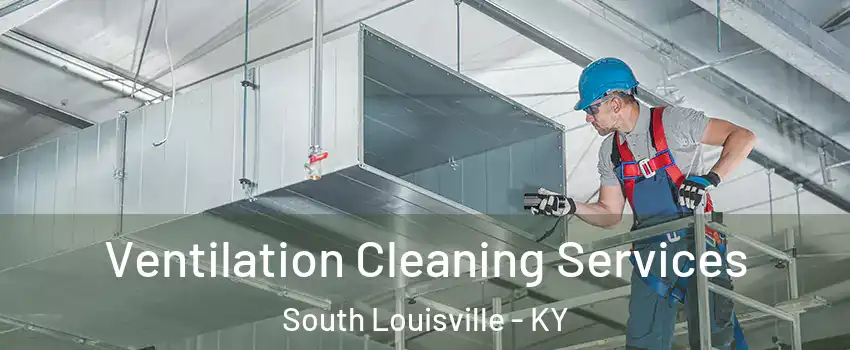 Ventilation Cleaning Services South Louisville - KY