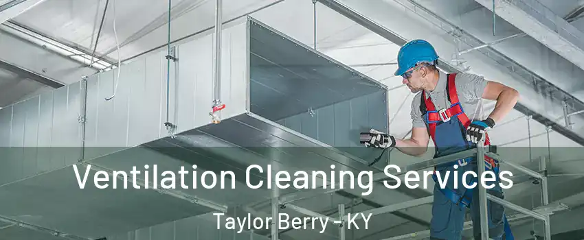 Ventilation Cleaning Services Taylor Berry - KY