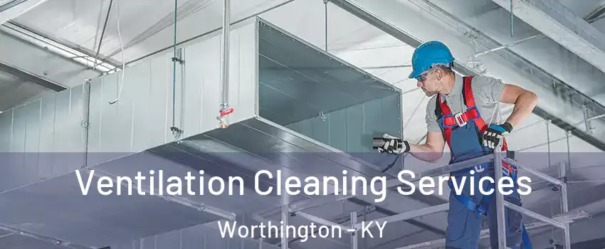 Ventilation Cleaning Services Worthington - KY