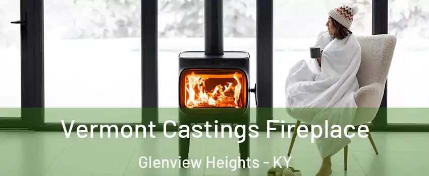 Vermont Castings Fireplace Glenview Heights - KY