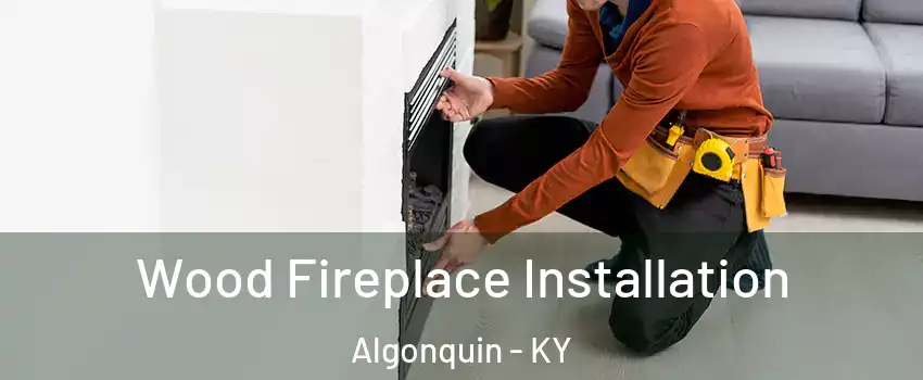 Wood Fireplace Installation Algonquin - KY