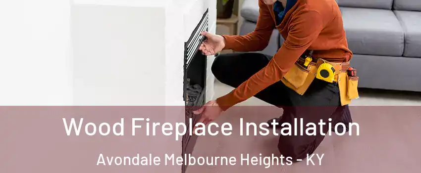 Wood Fireplace Installation Avondale Melbourne Heights - KY