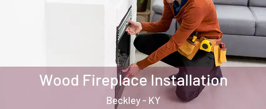 Wood Fireplace Installation Beckley - KY