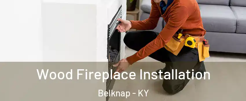 Wood Fireplace Installation Belknap - KY