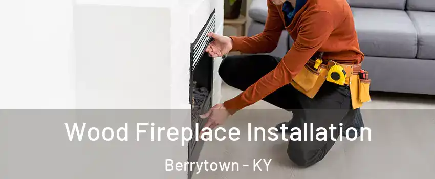 Wood Fireplace Installation Berrytown - KY