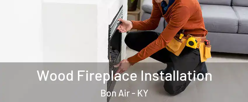 Wood Fireplace Installation Bon Air - KY